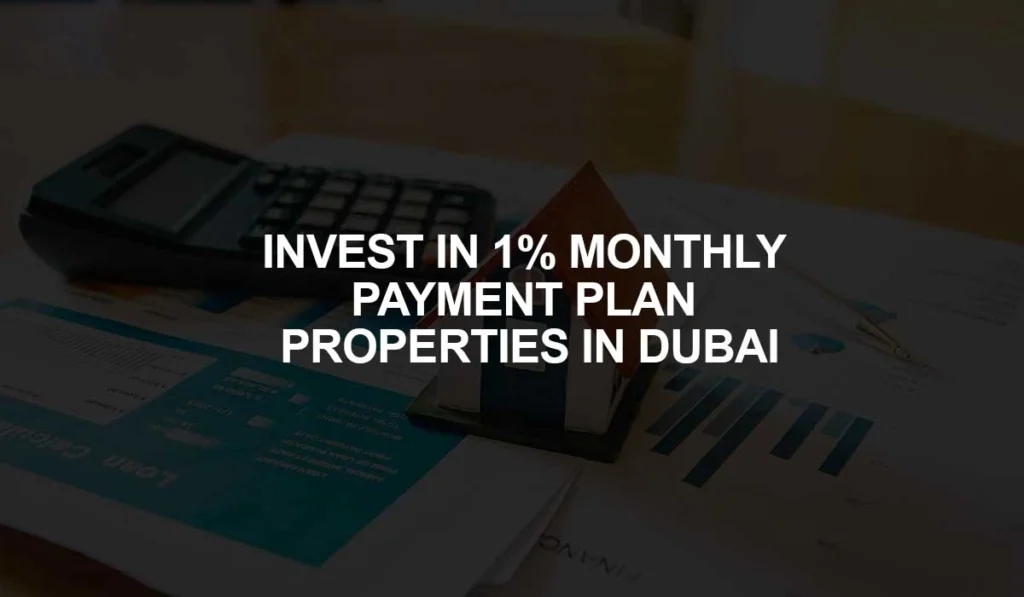 invest in 1% monthly payment plan properties in dubai